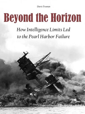 cover image of Beyond the Horizon How Intelligence Limits Led to the Pearl Harbor Failure
